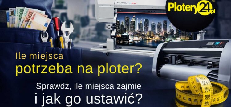 Ile miejsca potrzeba na ploter? Rzecz, o której większość kupujących dowiaduje się za późno