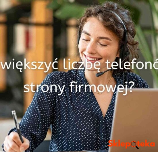 Jak Zwiększyć Liczbę Telefonów Ze Strony Firmowej? - Sklepoteka.com.pl