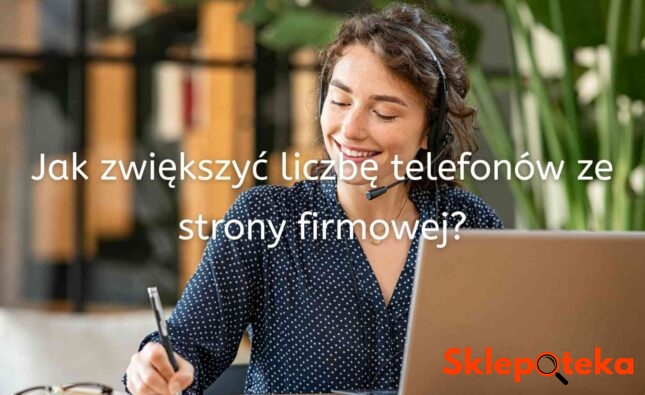 Jak Zwiększyć Liczbę Telefonów Ze Strony Firmowej? - Sklepoteka.com.pl